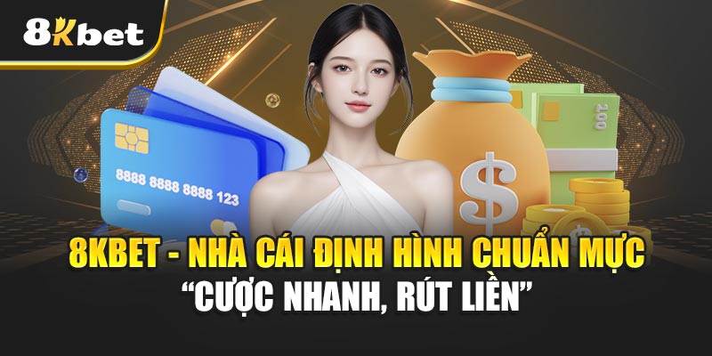 8kbet – Nhà Cái Định Hình Chuẩn Mực “Cược Nhanh – Rút Liền”