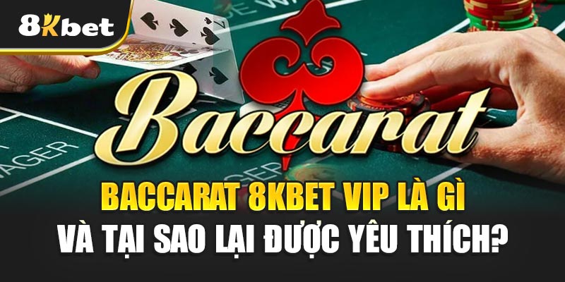 Baccarat 8kbet VIP – Sân Chơi Đỉnh Cao Cho Tín Đồ Cá Cược 2 Baccarat 8kBet VIP là gì và tại sao lại được yêu thích?