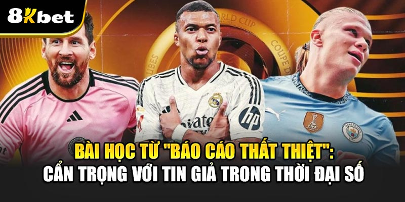 Club WC bịp không? Báo cáo “thất thiệt” Tottenham/Barça vắng ở Mỹ 3 Bài học từ “báo cáo thất thiệt”: Cẩn trọng với tin giả trong thời đại số