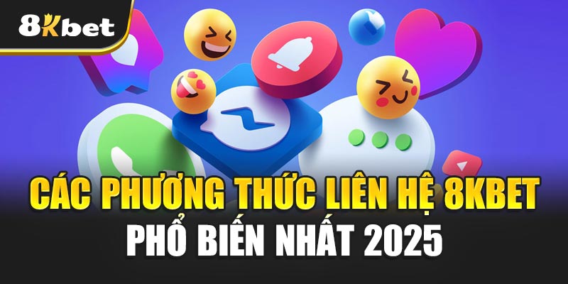 Liên Hệ 8kbet – Nhanh Chóng, Hiệu Quả, Hỗ Trợ 24/7 Đỉnh Cao! 2 Các Phương Thức Liên hệ 8kbet Phổ Biến Nhất 2025