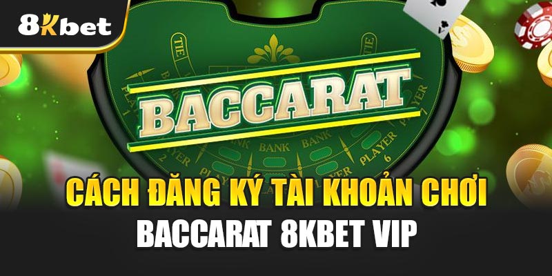 Baccarat 8kbet VIP – Sân Chơi Đỉnh Cao Cho Tín Đồ Cá Cược 3 Cách đăng ký tài khoản chơi Baccarat 8kBet VIP
