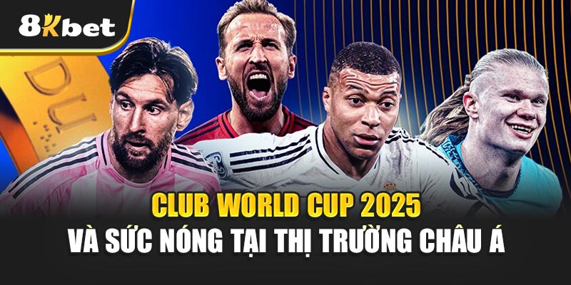 4 Club World Cup 2025 và sức nóng tại thị trường châu Á