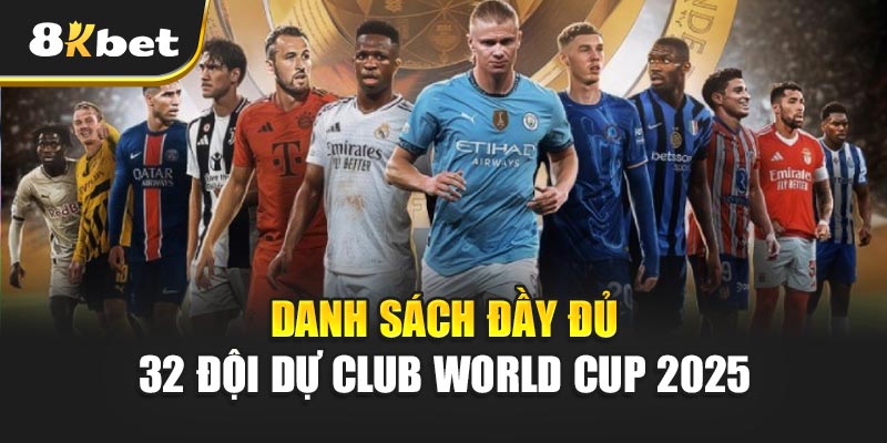 3 Danh sách đầy đủ 32 đội dự Club World Cup 2025