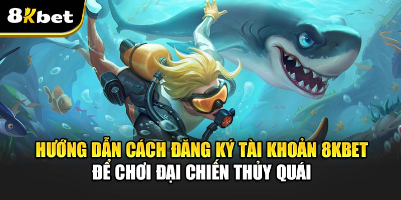 Đại Chiến Thủy Quái – Sức Hút Cuộc Phiêu Lưu Giữa Biển Khơi 4 Hướng Dẫn Cách Đăng Ký Tài Khoản 8kbet Để Chơi Đại Chiến Thủy Quái
