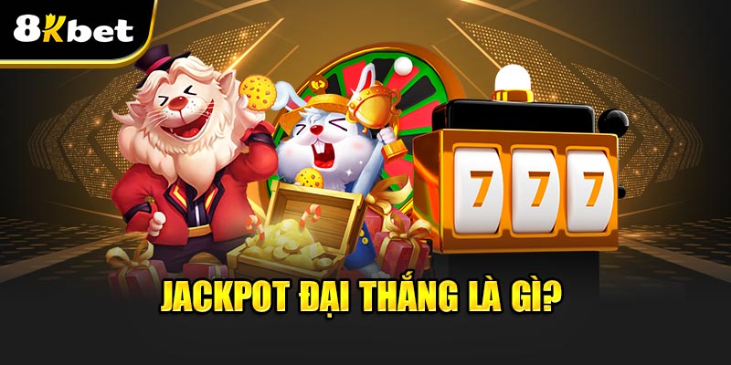 Săn Jackpot Đại Thắng – Bí Quyết Chinh Phục Thưởng Khủng 4 Jackpot Đại Thắng Là Gì?