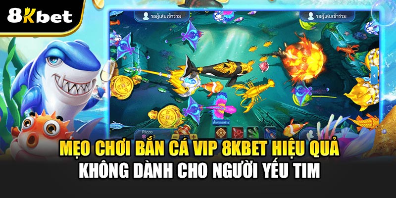 Bắn Cá Vip 8kbet – Tận hưởng niềm đam mê bất tận tại 8kbet 4 Mẹo chơi Bắn Cá Vip 8kbet hiệu quả – Không dành cho người yếu tim