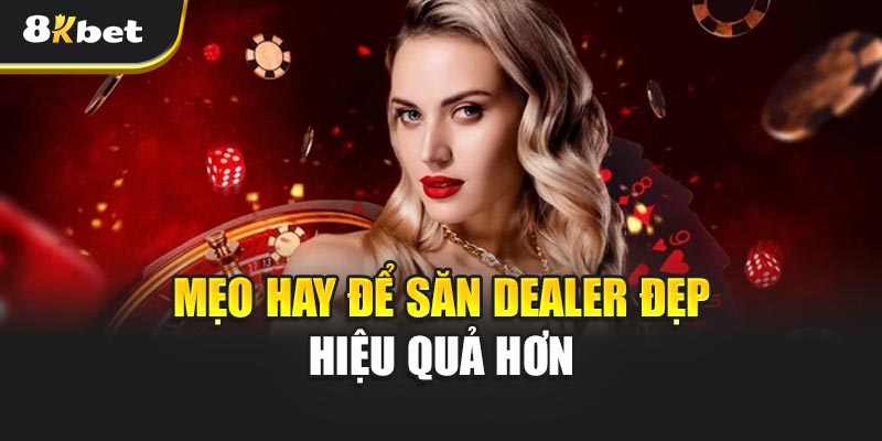 Săn Dealer Đẹp – Bí mật sau trào lưu dân chơi phát cuồng 4 Mẹo hay để Săn Dealer Đẹp hiệu quả hơn