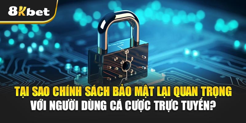 Chính sách bảo mật của 8kbet – Bảo vệ người dùng tuyệt đối 1 Tại sao Chính sách bảo mật lại quan trọng với người dùng cá cược trực tuyến?