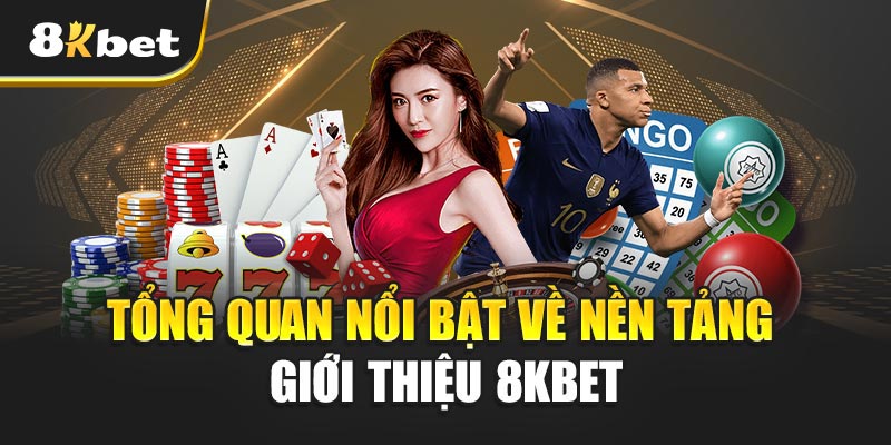 Giới thiệu 8kbet – Khám phá thế giới giải trí trực tuyến 1 Tổng quan nổi bật về nền tảng – Giới thiệu 8kbet