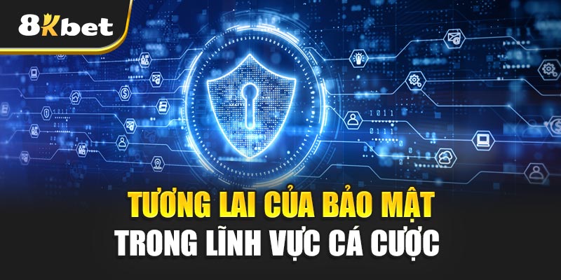 Chính sách bảo mật của 8kbet – Bảo vệ người dùng tuyệt đối 3 Tương lai của bảo mật trong lĩnh vực cá cược – Xu hướng của công nghệ mới