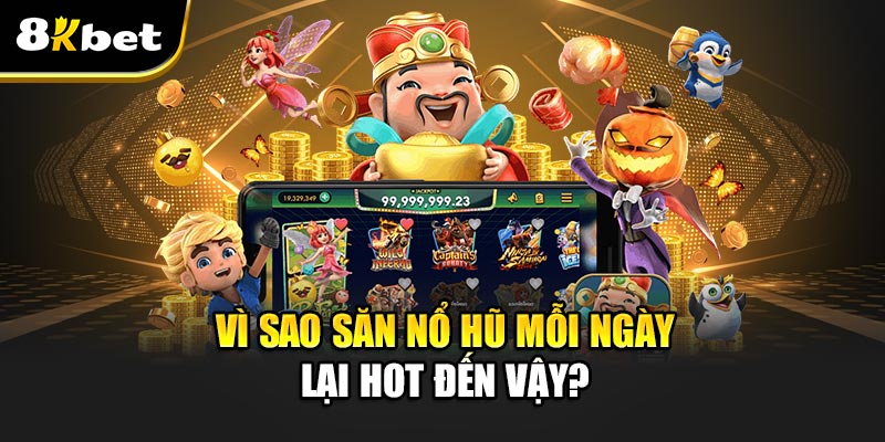 Săn Nổ Hũ Mỗi Ngày – Đừng bỏ lỡ phút giây vàng đổi đời 2 Vì sao Săn Nổ Hũ Mỗi Ngày lại hot đến vậy?